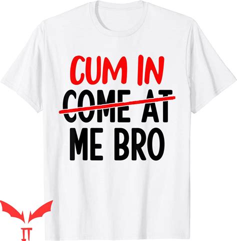 Cum in me bro t shirt